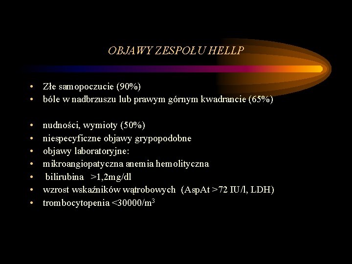 OBJAWY ZESPOŁU HELLP • Złe samopoczucie (90%) • bóle w nadbrzuszu lub prawym górnym