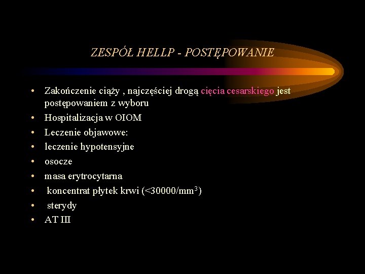 ZESPÓŁ HELLP - POSTĘPOWANIE • Zakończenie ciąży , najczęściej drogą cięcia cesarskiego jest postępowaniem