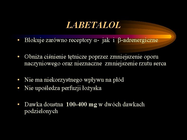 LABETALOL • Blokuje zarówno receptory α- jak i β-adrenergiczne • Obniża ciśnienie tętnicze poprzez