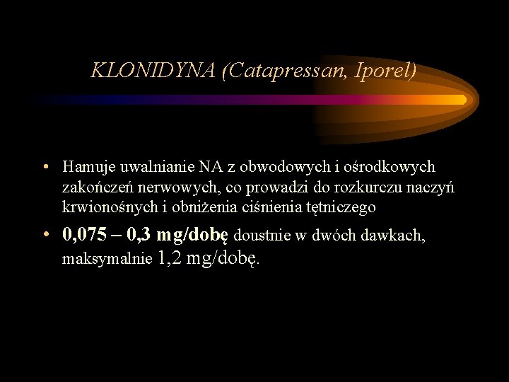 KLONIDYNA (Catapressan, Iporel) • Hamuje uwalnianie NA z obwodowych i ośrodkowych zakończeń nerwowych, co