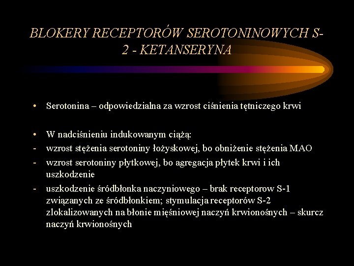 BLOKERY RECEPTORÓW SEROTONINOWYCH S 2 - KETANSERYNA • Serotonina – odpowiedzialna za wzrost ciśnienia