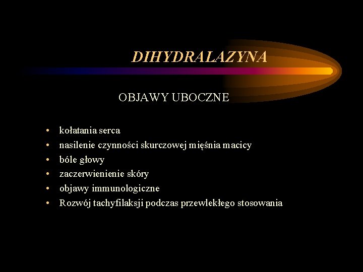 DIHYDRALAZYNA OBJAWY UBOCZNE • • • kołatania serca nasilenie czynności skurczowej mięśnia macicy bóle