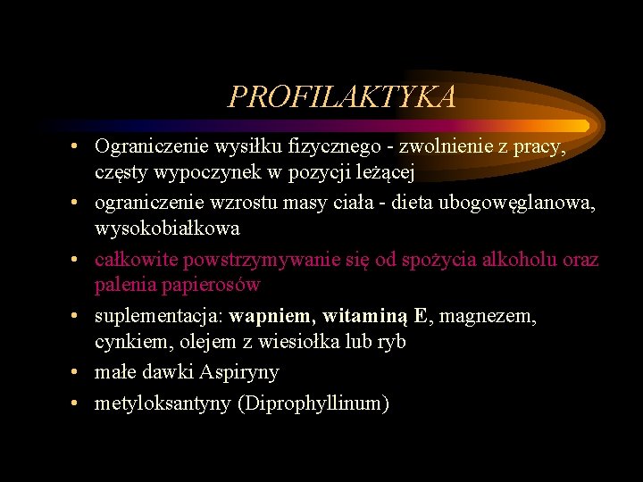 PROFILAKTYKA • Ograniczenie wysiłku fizycznego - zwolnienie z pracy, częsty wypoczynek w pozycji leżącej