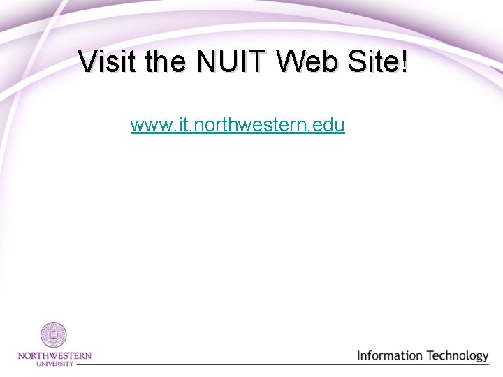 Visit the NUIT Web Site! www. it. northwestern. edu 