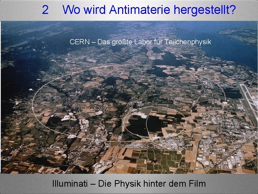 2 Wo wird Antimaterie hergestellt? CERN – Das größte Labor für Teilchenphysik Illuminati –