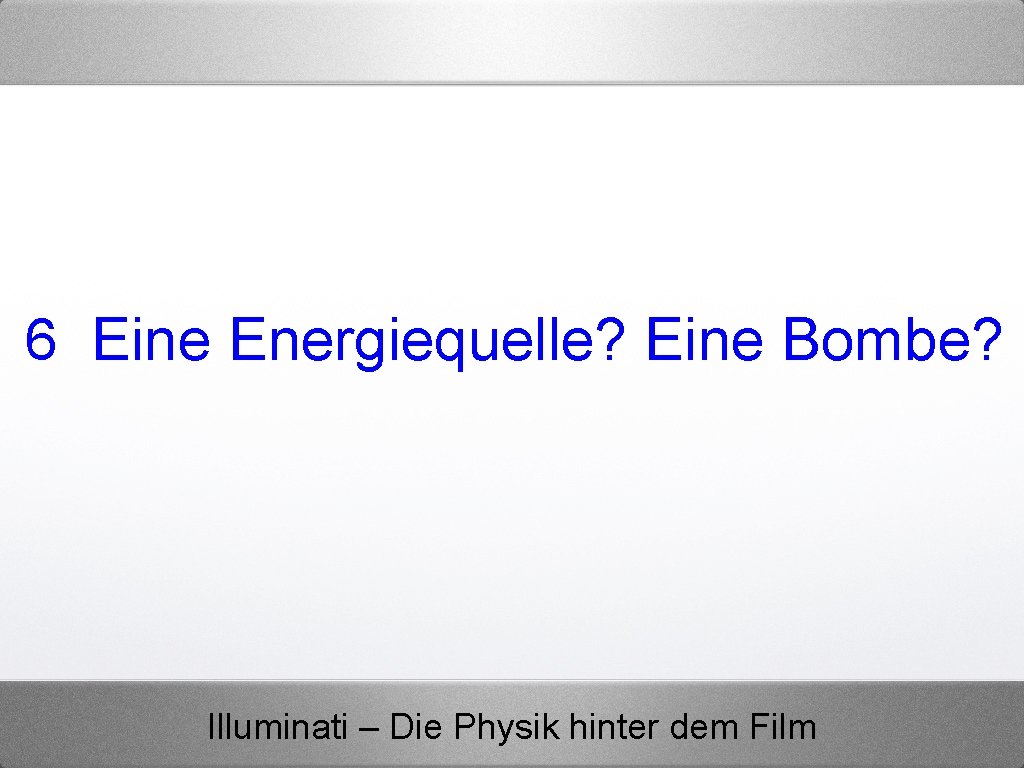 6 Eine Energiequelle? Eine Bombe? Illuminati – Die Physik hinter dem Film 