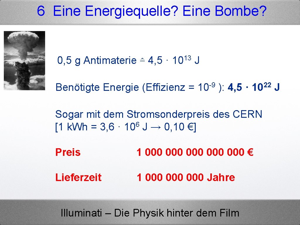 6 Eine Energiequelle? Eine Bombe? 0, 5 g Antimaterie ≙ 4, 5 · 1013