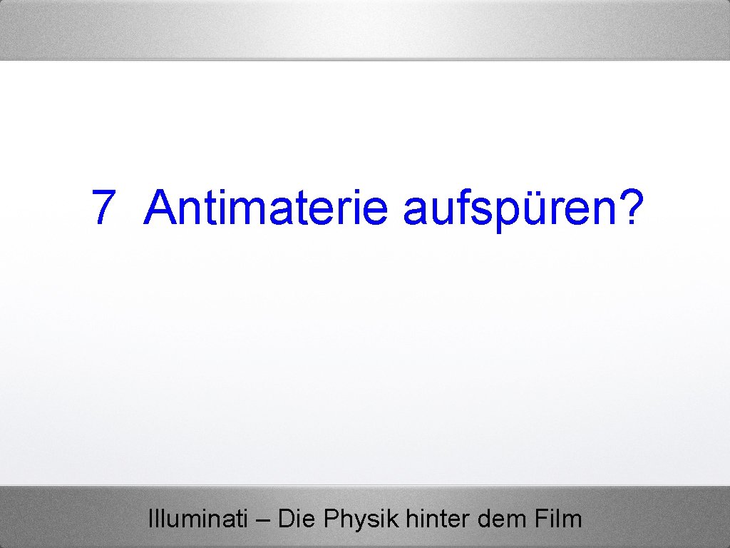 7 Antimaterie aufspüren? Illuminati – Die Physik hinter dem Film 