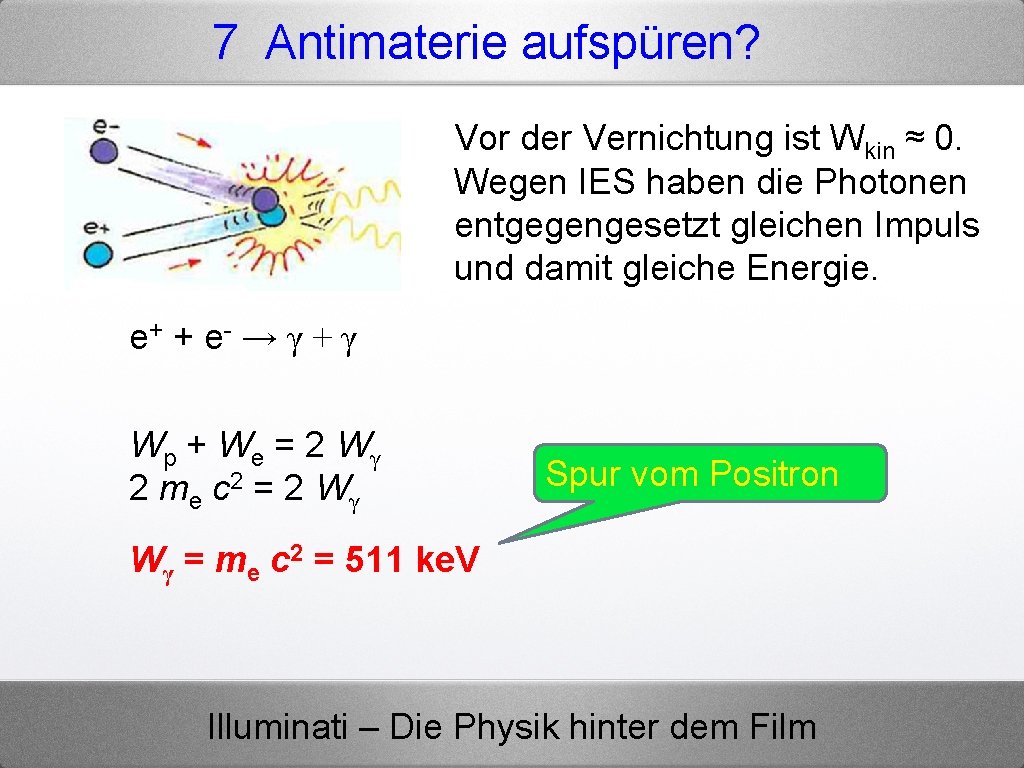 7 Antimaterie aufspüren? Vor der Vernichtung ist Wkin ≈ 0. Wegen IES haben die