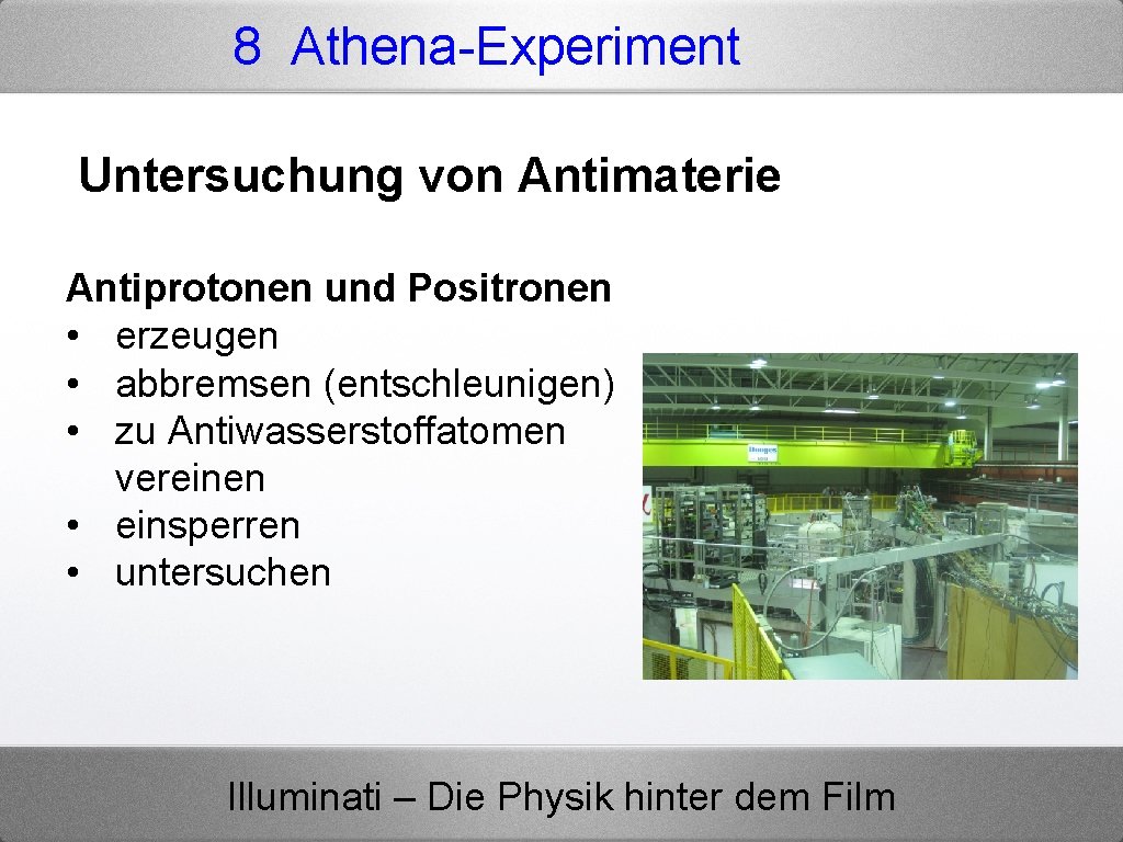 8 Athena-Experiment Untersuchung von Antimaterie Antiprotonen und Positronen • erzeugen • abbremsen (entschleunigen) •