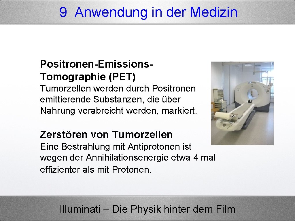 9 Anwendung in der Medizin Positronen-Emissions. Tomographie (PET) Tumorzellen werden durch Positronen emittierende Substanzen,