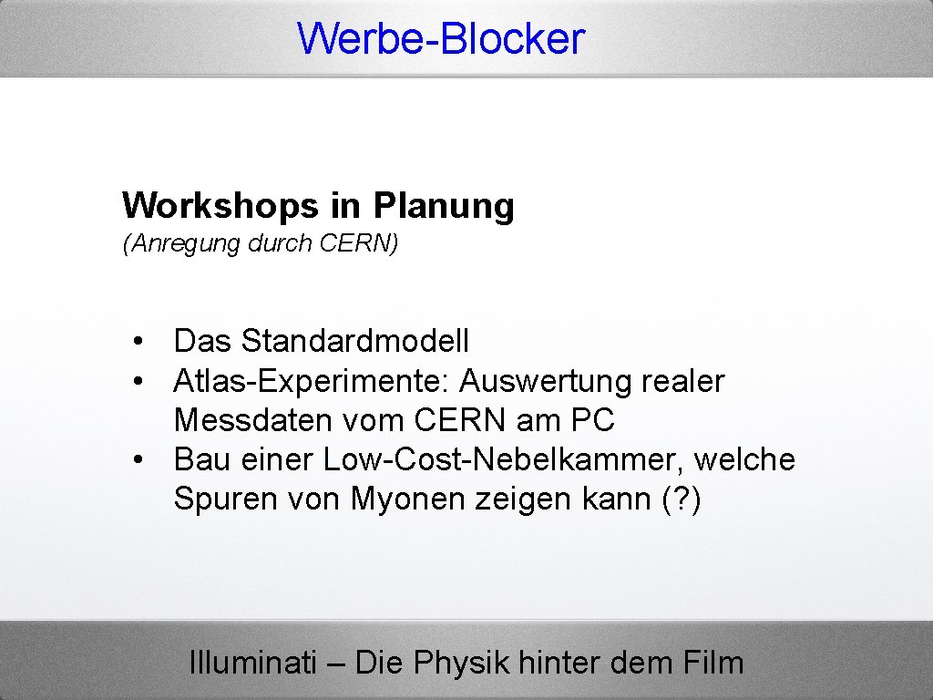 Werbe-Blocker Workshops in Planung (Anregung durch CERN) • Das Standardmodell • Atlas-Experimente: Auswertung realer