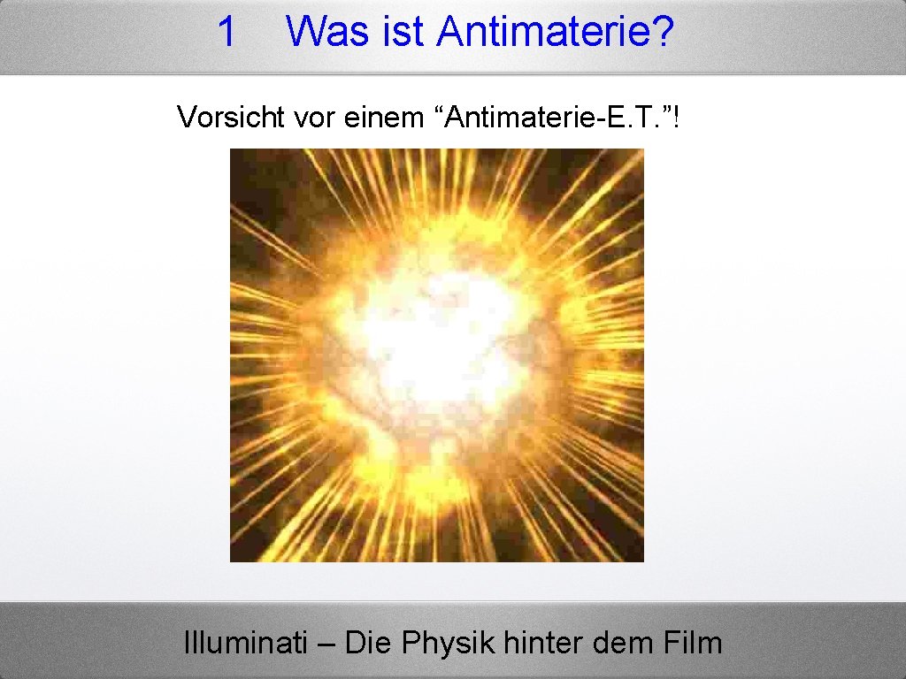 1 Was ist Antimaterie? Vorsicht vor einem “Antimaterie-E. T. ”! Illuminati – Die Physik