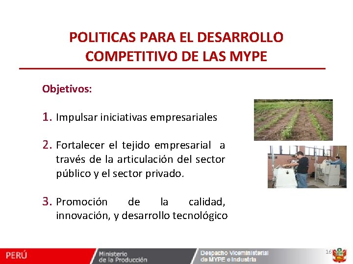 POLITICAS PARA EL DESARROLLO COMPETITIVO DE LAS MYPE Objetivos: 1. Impulsar iniciativas empresariales 2.