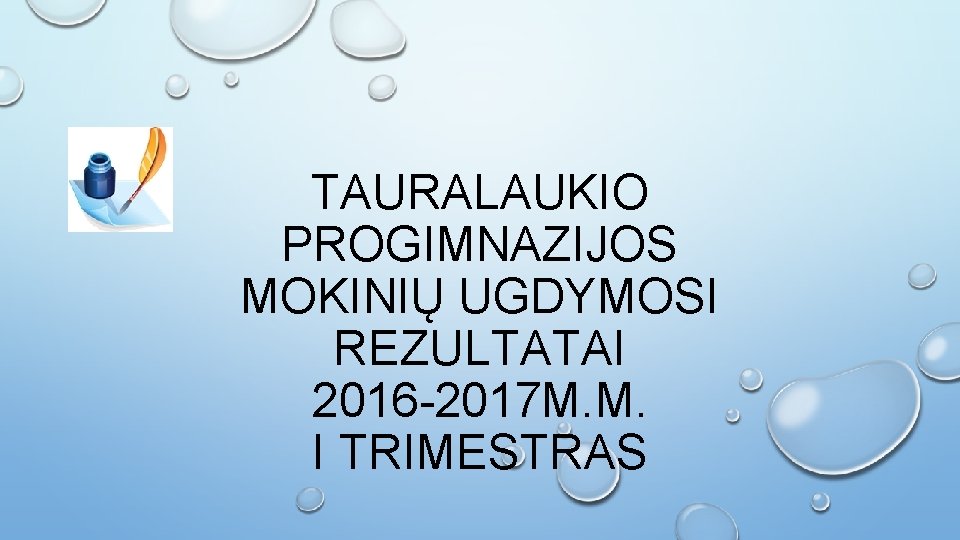 TAURALAUKIO PROGIMNAZIJOS MOKINIŲ UGDYMOSI REZULTATAI 2016 -2017 M. M. I TRIMESTRAS 