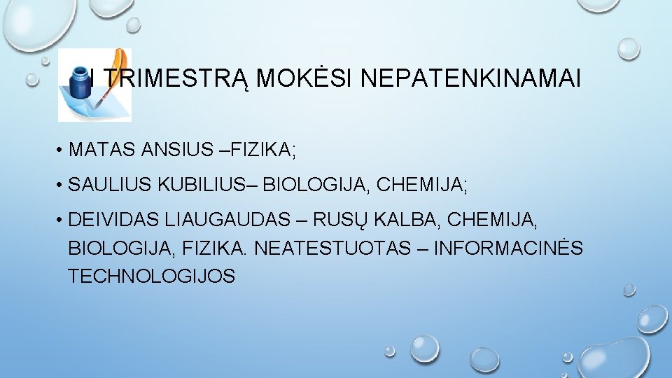 I TRIMESTRĄ MOKĖSI NEPATENKINAMAI • MATAS ANSIUS –FIZIKA; • SAULIUS KUBILIUS– BIOLOGIJA, CHEMIJA; •