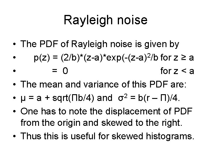 Rayleigh noise • • • The PDF of Rayleigh noise is given by p(z)