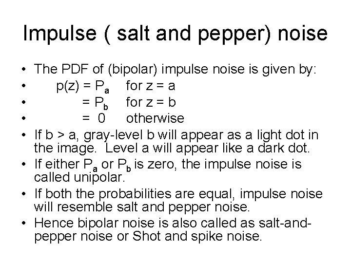Impulse ( salt and pepper) noise • The PDF of (bipolar) impulse noise is