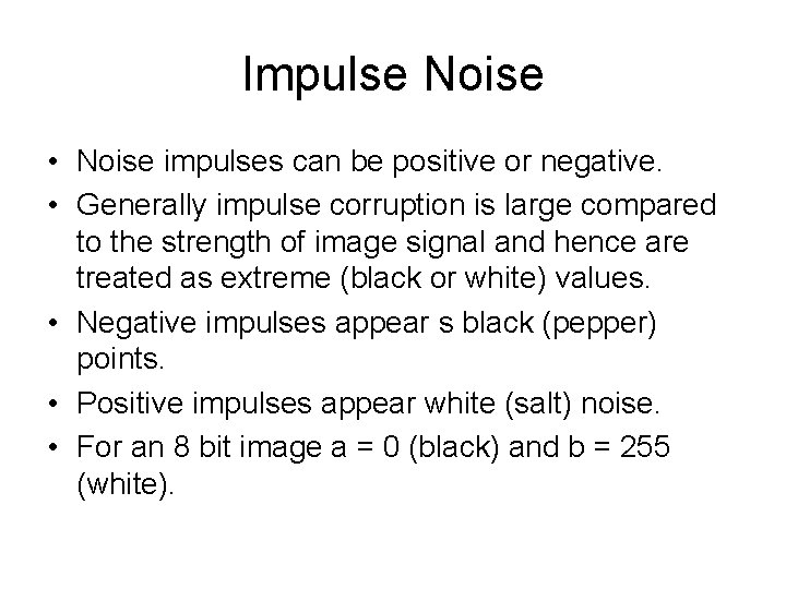 Impulse Noise • Noise impulses can be positive or negative. • Generally impulse corruption