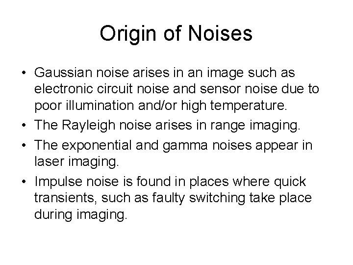 Origin of Noises • Gaussian noise arises in an image such as electronic circuit