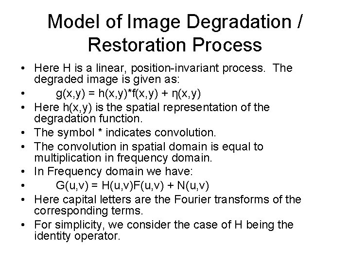 Model of Image Degradation / Restoration Process • Here H is a linear, position-invariant
