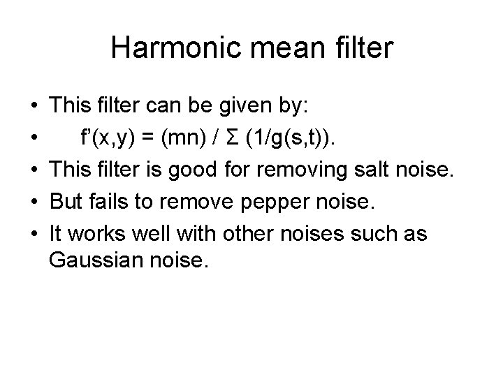 Harmonic mean filter • • • This filter can be given by: f’(x, y)