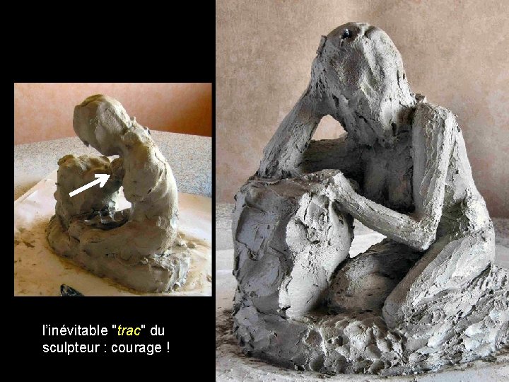 l’inévitable "trac" du sculpteur : courage ! 