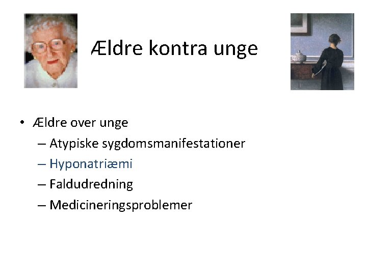 Ældre kontra unge • Ældre over unge – Atypiske sygdomsmanifestationer – Hyponatriæmi – Ældre kontra unge • Ældre over unge – Atypiske sygdomsmanifestationer – Hyponatriæmi –