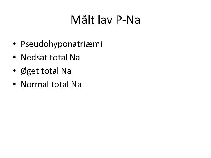 Målt lav P-Na • • Pseudohyponatriæmi Nedsat total Na Øget total Na Normal total