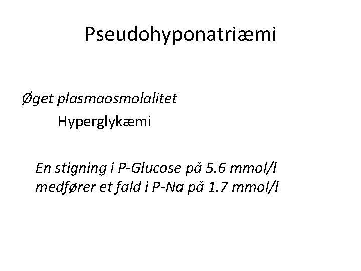 Pseudohyponatriæmi Øget plasmaosmolalitet Hyperglykæmi En stigning i P-Glucose på 5. 6 mmol/l medfører et