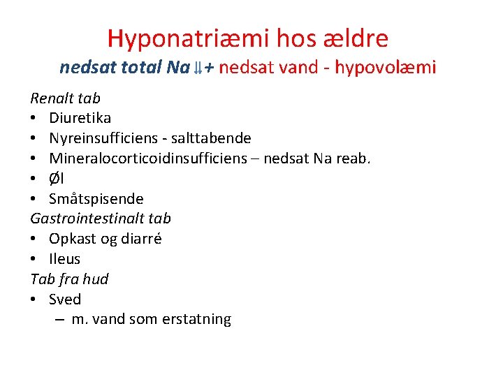 Hyponatriæmi hos ældre nedsat total Na + nedsat vand - hypovolæmi Renalt tab •