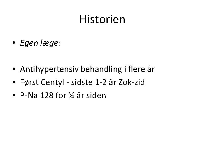 Historien • Egen læge: • Antihypertensiv behandling i flere år • Først Centyl -