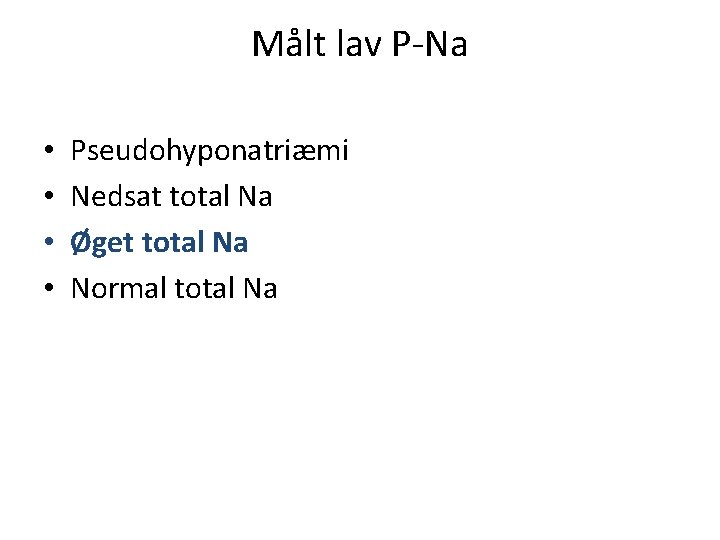 Målt lav P-Na • • Pseudohyponatriæmi Nedsat total Na Øget total Na Normal total