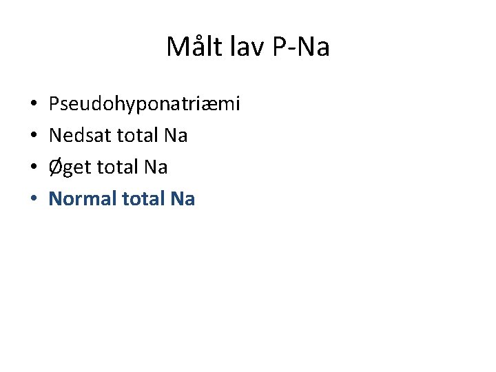 Målt lav P-Na • • Pseudohyponatriæmi Nedsat total Na Øget total Na Normal total