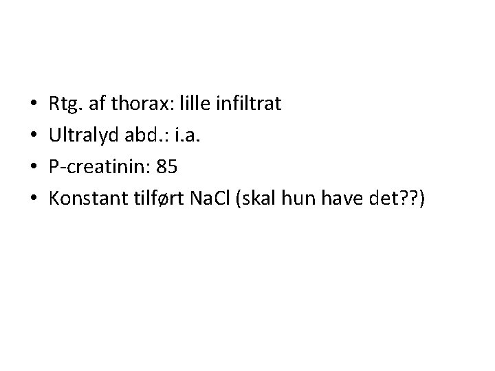  • • Rtg. af thorax: lille infiltrat Ultralyd abd. : i. a. P-creatinin: