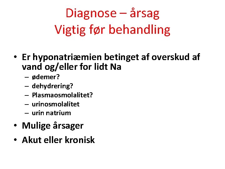 Diagnose – årsag Vigtig før behandling • Er hyponatriæmien betinget af overskud af vand