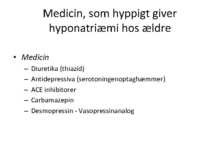 Medicin, som hyppigt giver hyponatriæmi hos ældre • Medicin – – – Diuretika (thiazid)