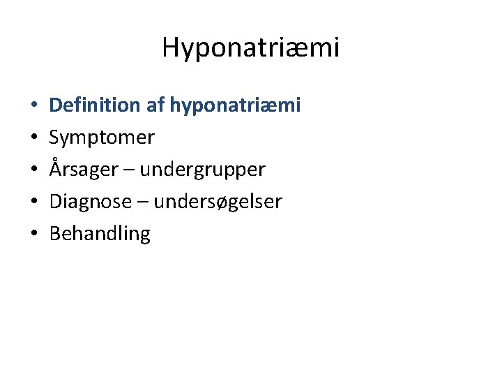 Hyponatriæmi • • • Definition af hyponatriæmi Symptomer Årsager – undergrupper Diagnose – undersøgelser