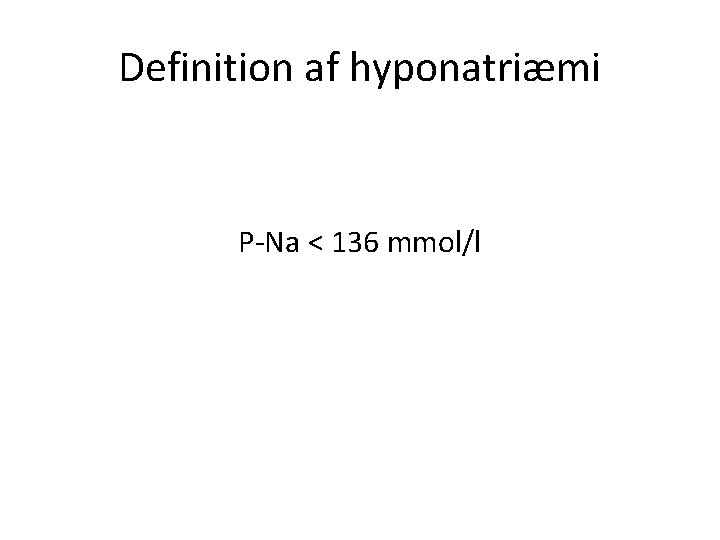 Definition af hyponatriæmi P-Na < 136 mmol/l 