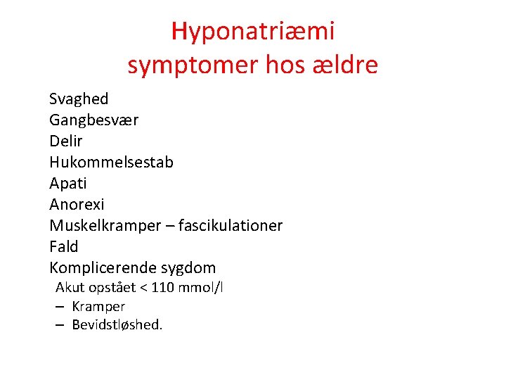 Hyponatriæmi symptomer hos ældre Svaghed Gangbesvær Delir Hukommelsestab Apati Anorexi Muskelkramper – fascikulationer Fald Hyponatriæmi symptomer hos ældre Svaghed Gangbesvær Delir Hukommelsestab Apati Anorexi Muskelkramper – fascikulationer Fald