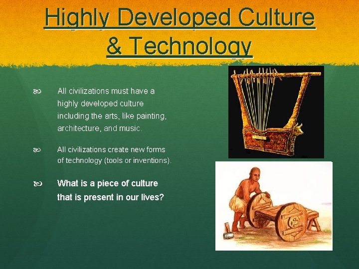 Highly Developed Culture & Technology All civilizations must have a highly developed culture including