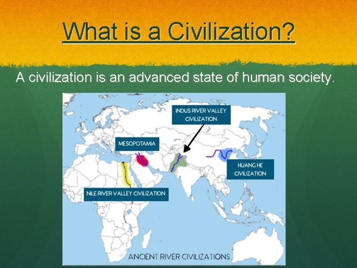 What is a Civilization? A civilization is an advanced state of human society. 