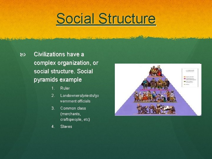 Social Structure Civilizations have a complex organization, or social structure. Social pyramids example 1.