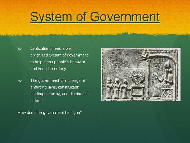 System of Government Civilizations need a well organized system of government to help direct