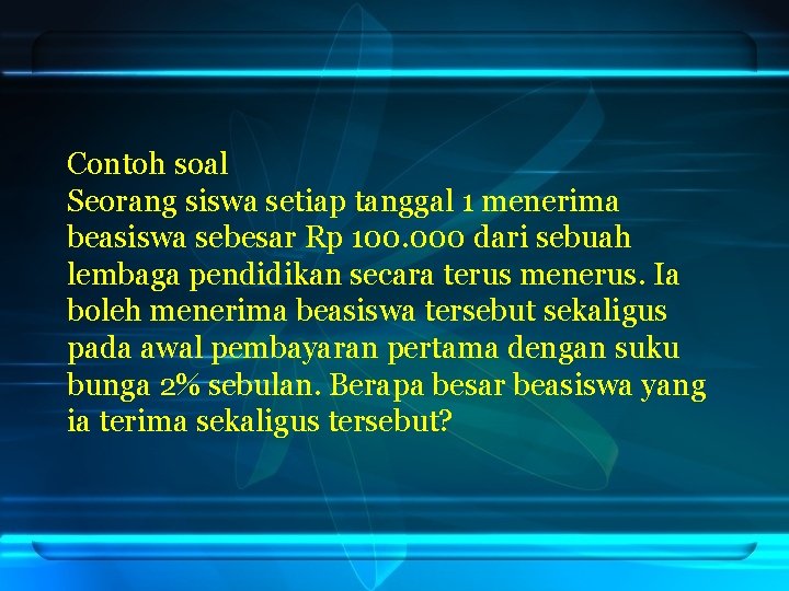 Contoh soal Seorang siswa setiap tanggal 1 menerima beasiswa sebesar Rp 100. 000 dari