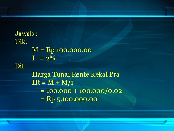 Jawab : Dik. M = Rp 100. 000, 00 I = 2% Dit. Harga