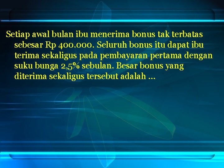 Setiap awal bulan ibu menerima bonus tak terbatas sebesar Rp 400. 000. Seluruh bonus