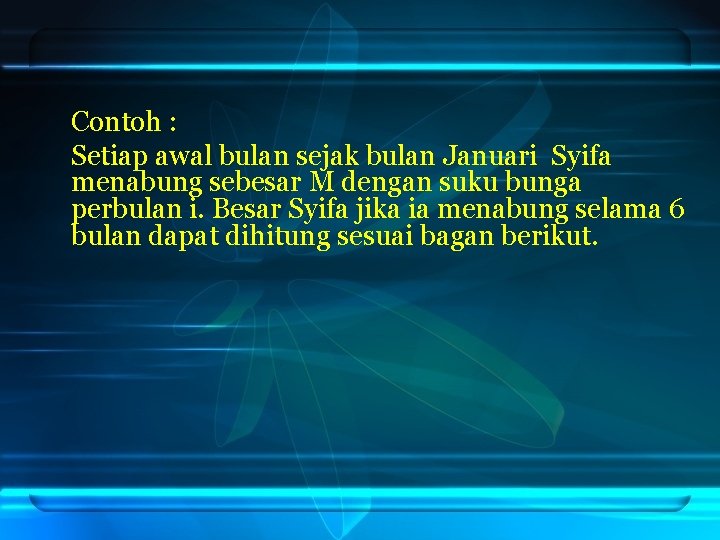 Contoh : Setiap awal bulan sejak bulan Januari Syifa menabung sebesar M dengan suku