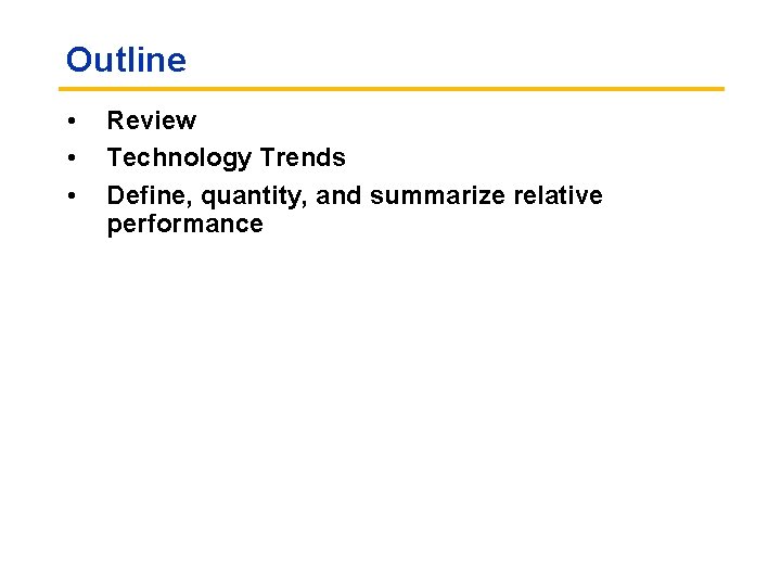 Outline • • • Review Technology Trends Define, quantity, and summarize relative performance Outline • • • Review Technology Trends Define, quantity, and summarize relative performance