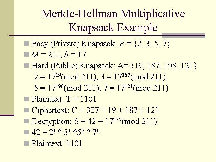 Merkle-Hellman Multiplicative Knapsack Example n Easy (Private) Knapsack: P = {2, 3, 5, 7}